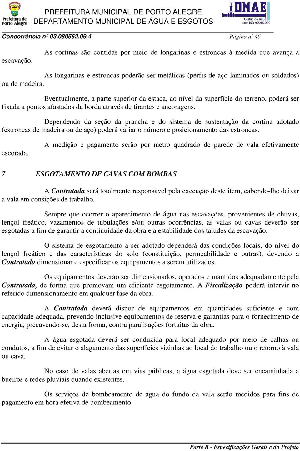 Eventualmente, a parte superior da estaca, ao nível da superfície do terreno, poderá ser fixada a pontos afastados da borda através de tirantes e ancoragens.