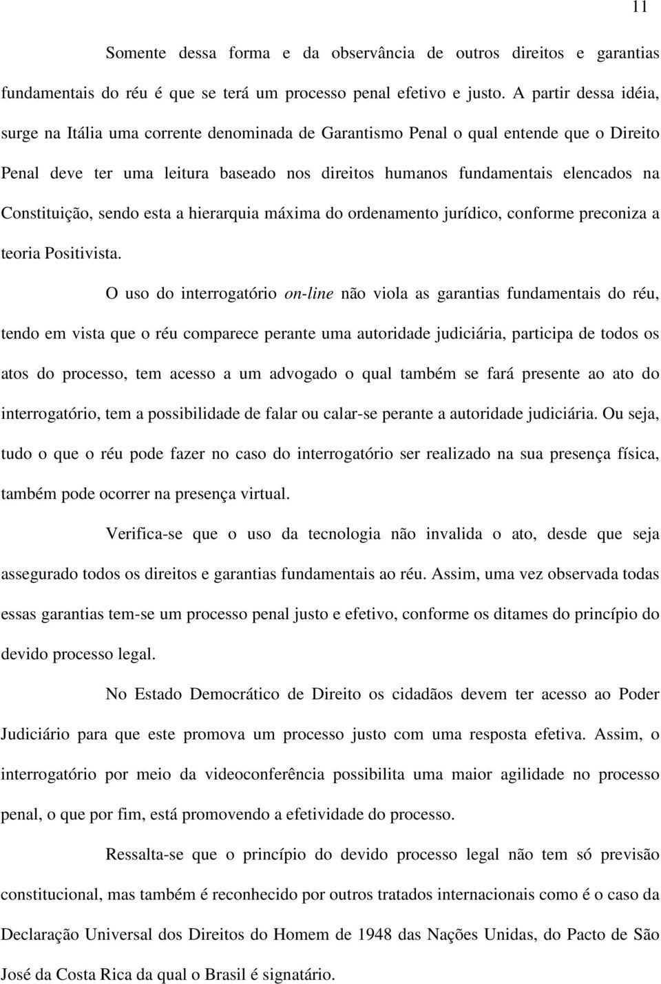 Constituição, sendo esta a hierarquia máxima do ordenamento jurídico, conforme preconiza a teoria Positivista.