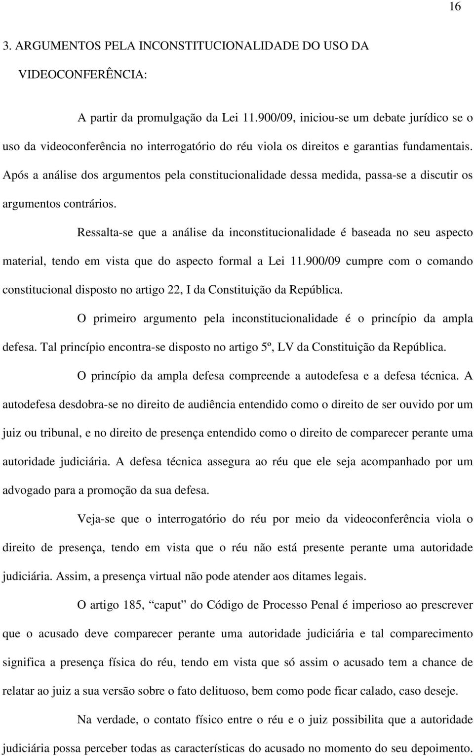 Após a análise dos argumentos pela constitucionalidade dessa medida, passa-se a discutir os argumentos contrários.