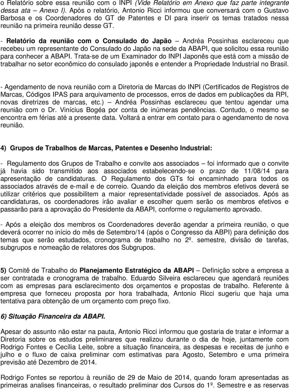 - Relatório da reunião com o Consulado do Japão Andréa Possinhas esclareceu que recebeu um representante do Consulado do Japão na sede da ABAPI, que solicitou essa reunião para conhecer a ABAPI.