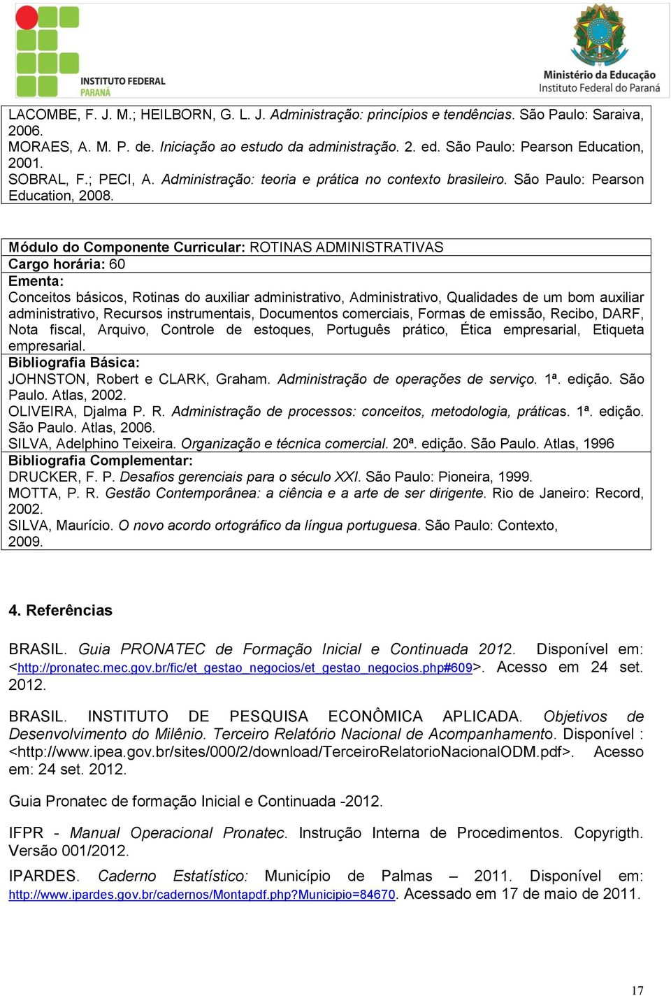 Módulo do Componente Curricular: ROTINAS ADMINISTRATIVAS Cargo horária: 60 Ementa: Conceitos básicos, Rotinas do auxiliar administrativo, Administrativo, Qualidades de um bom auxiliar administrativo,