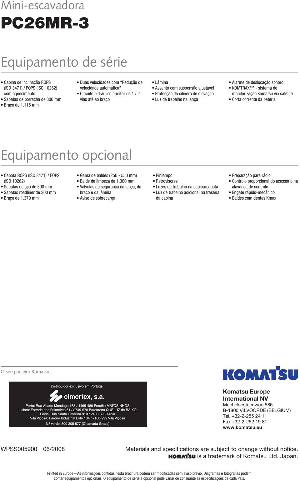 trabalho na lança Alarme de deslocação sonoro KOMTRAX - sistema de monitorização Komatsu via satélite Corta corrente da bateria Equipamento opcional Capota ROPS (ISO 3471) / FOPS (ISO 10262) Sapatas