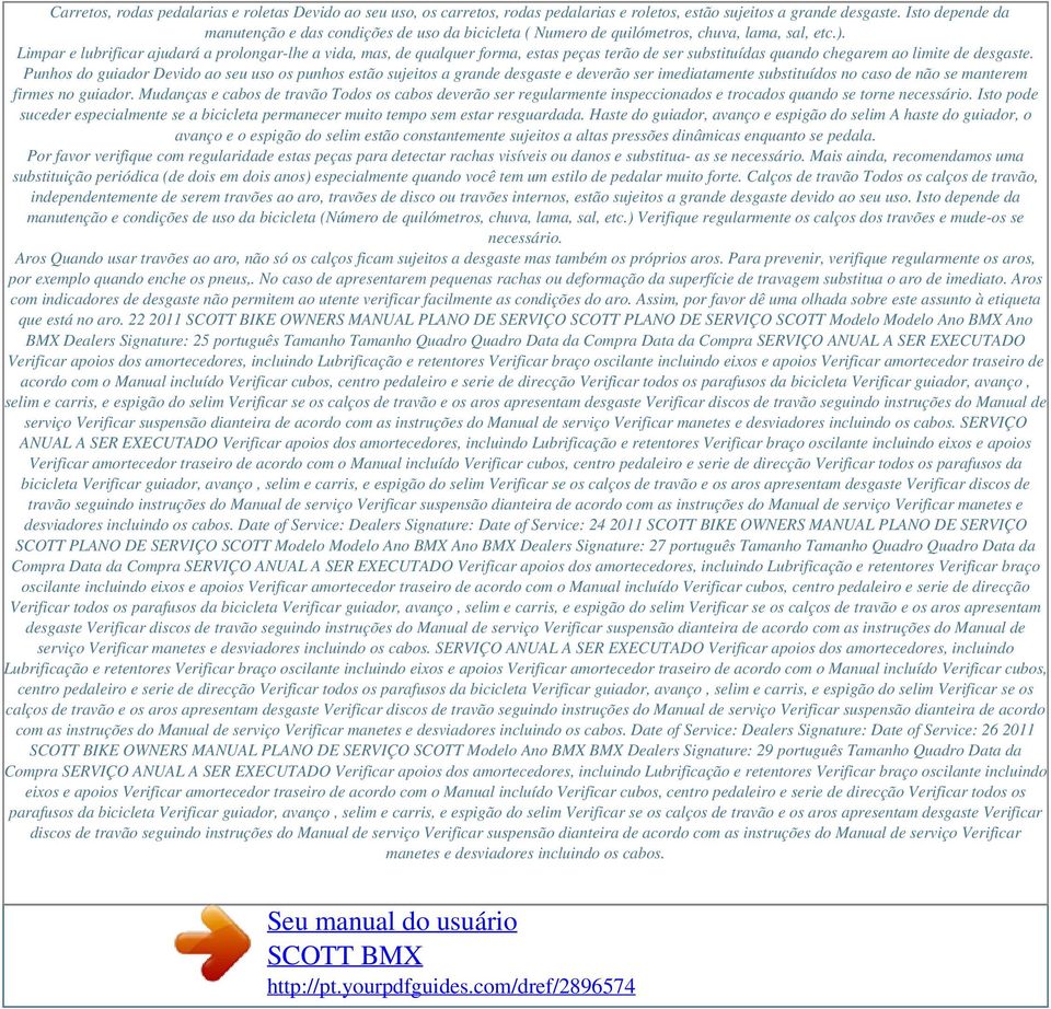 Limpar e lubrificar ajudará a prolongar-lhe a vida, mas, de qualquer forma, estas peças terão de ser substituídas quando chegarem ao limite de desgaste.