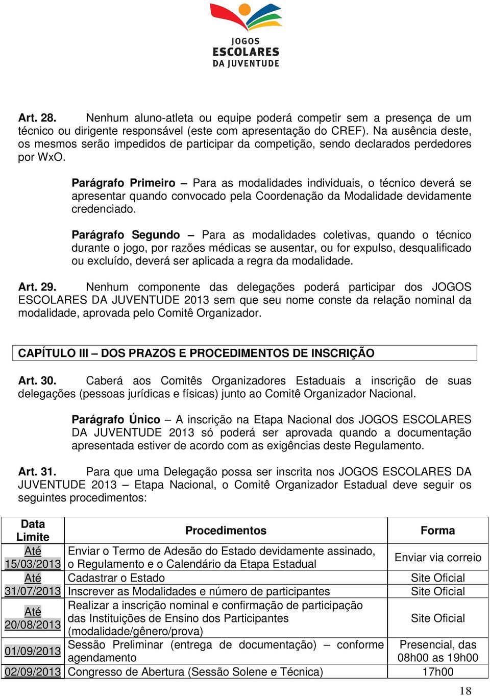 Parágrafo Primeiro Para as modalidades individuais, o técnico deverá se apresentar quando convocado pela Coordenação da Modalidade devidamente credenciado.