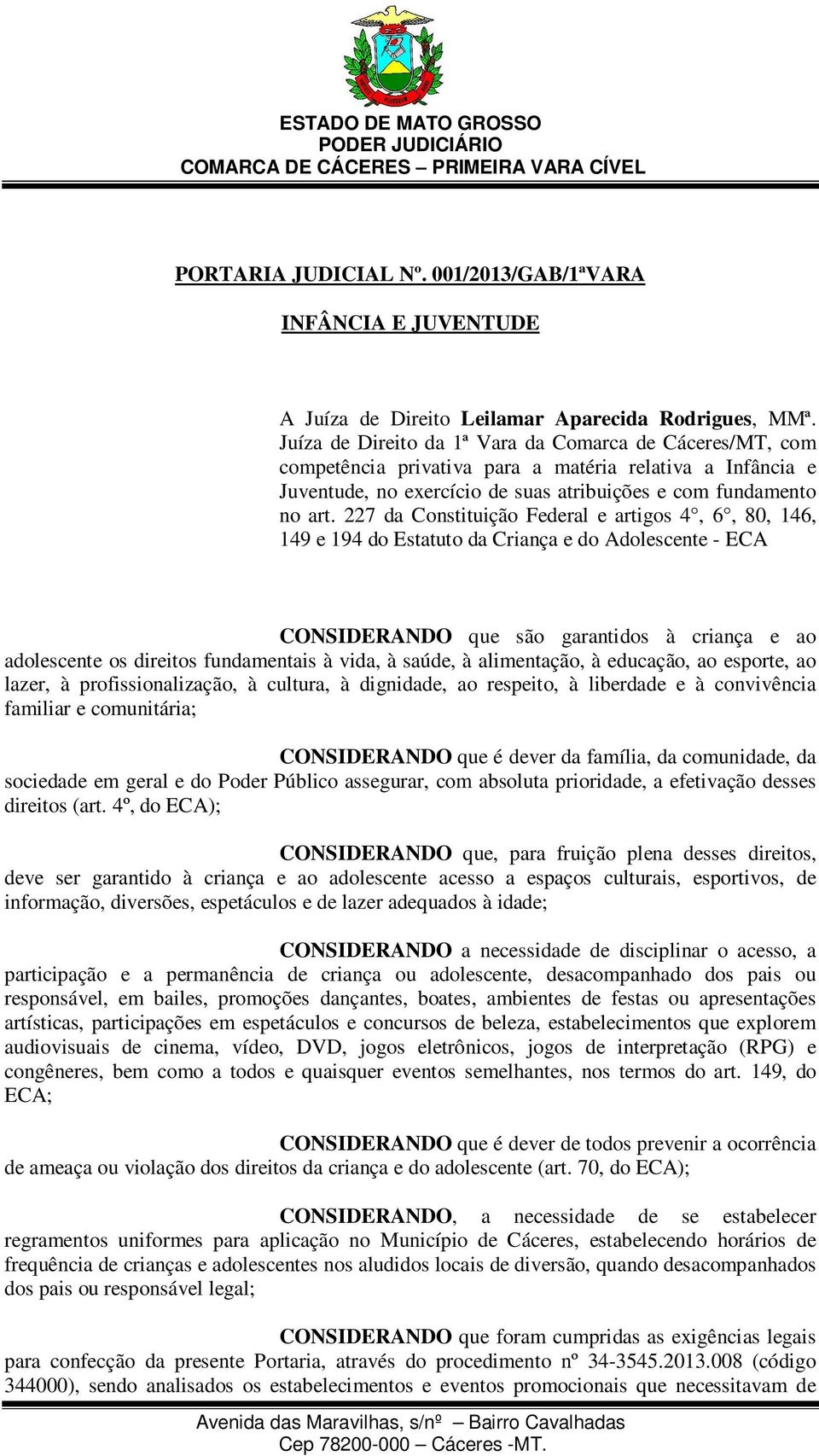 227 da Constituição Federal e artigos 4, 6, 80, 146, 149 e 194 do Estatuto da Criança e do Adolescente - ECA CONSIDERANDO que são garantidos à criança e ao adolescente os direitos fundamentais à