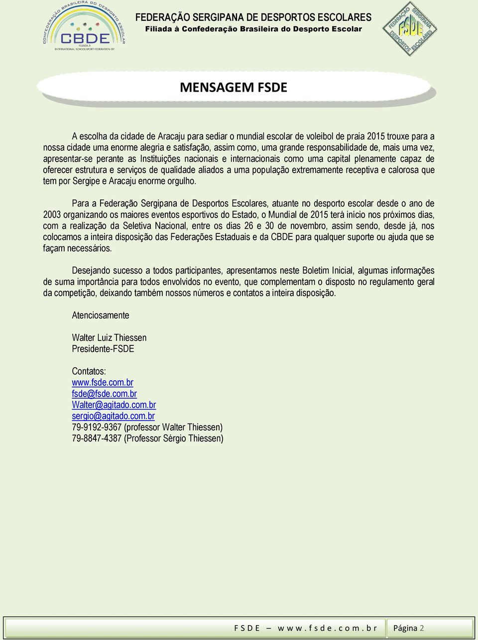 população extremamente receptiva e calorosa que tem por Sergipe e Aracaju enorme orgulho.