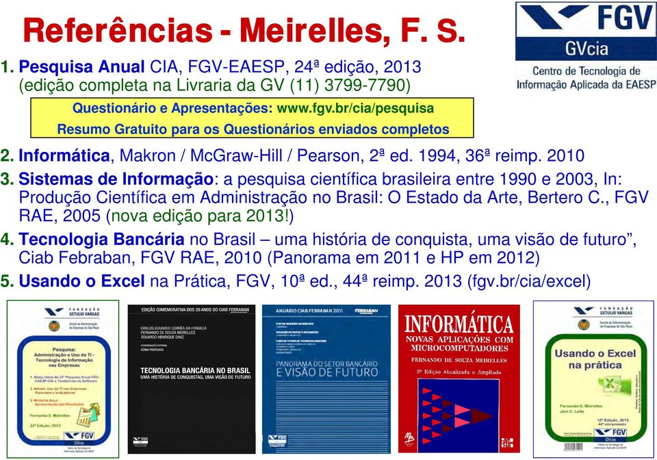 Sistemas de Informação: a pesquisa científica brasileira entre 1990 e 2003, In: Produção Científica em Administração no Brasil: O Estado da Arte, Bertero C.
