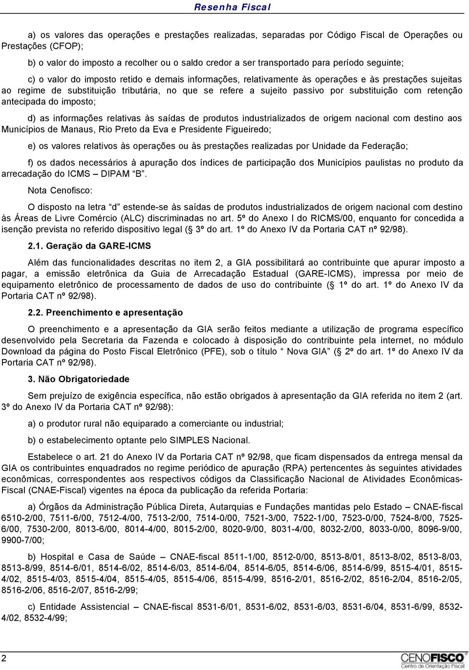 substituição com retenção antecipada do imposto; d) as informações relativas às saídas de produtos industrializados de origem nacional com destino aos Municípios de Manaus, Rio Preto da Eva e