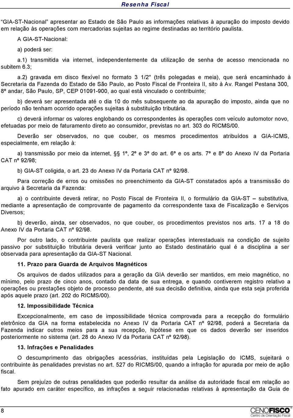 2) gravada em disco flexível no formato 3 1/2" (três polegadas e meia), que será encaminhado à Secretaria da Fazenda do Estado de São Paulo, ao Posto Fiscal de Fronteira II, sito à Av.