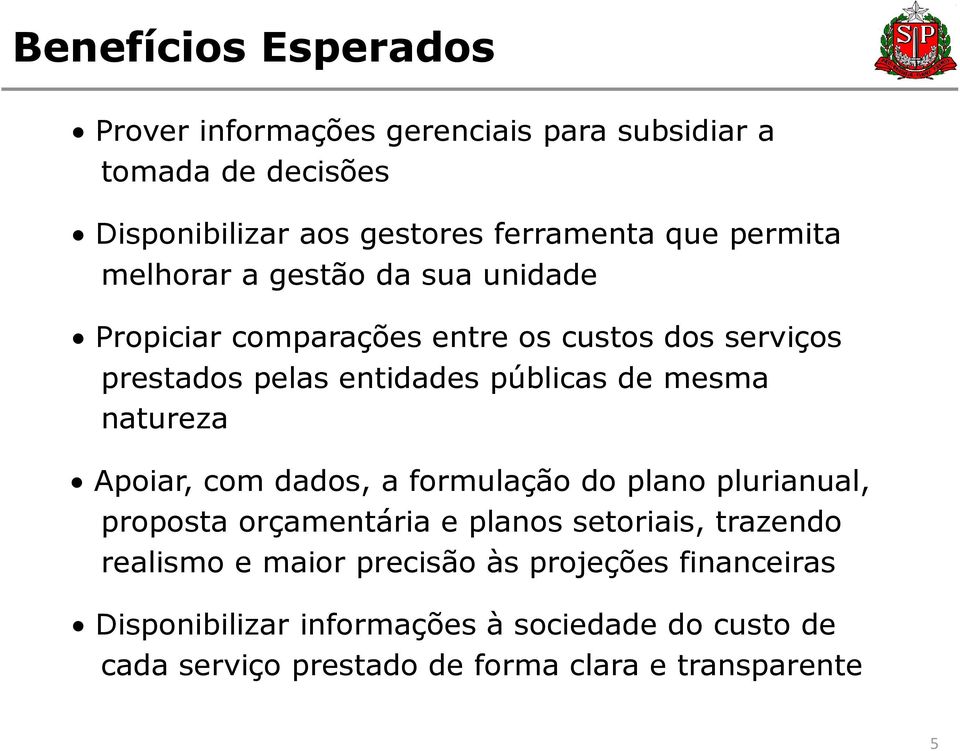 mesma natureza Apoiar, com dados, a formulação do plano plurianual, proposta orçamentária e planos setoriais, trazendo realismo e