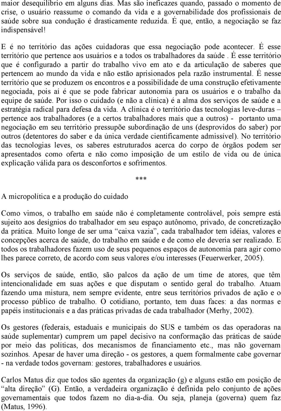 É que, então, a negociação se faz indispensável! E é no território das ações cuidadoras que essa negociação pode acontecer.