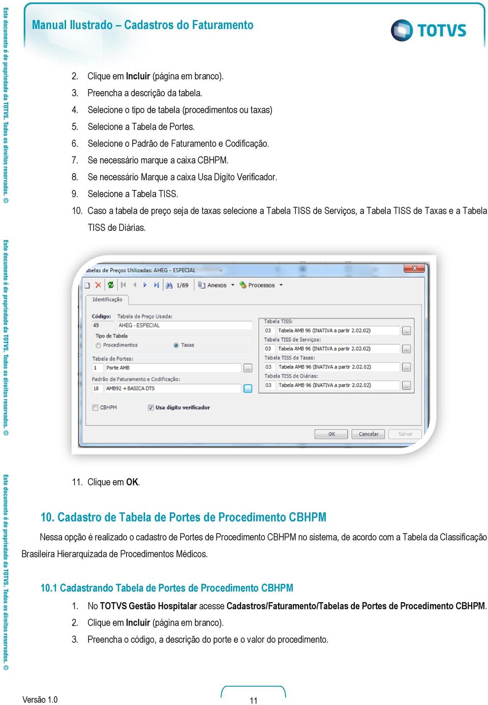 Caso a tabela de preço seja de taxas selecione a Tabela TISS de Serviços, a Tabela TISS de Taxas e a Tabela TISS de Diárias. 11. Clique em OK. 10.