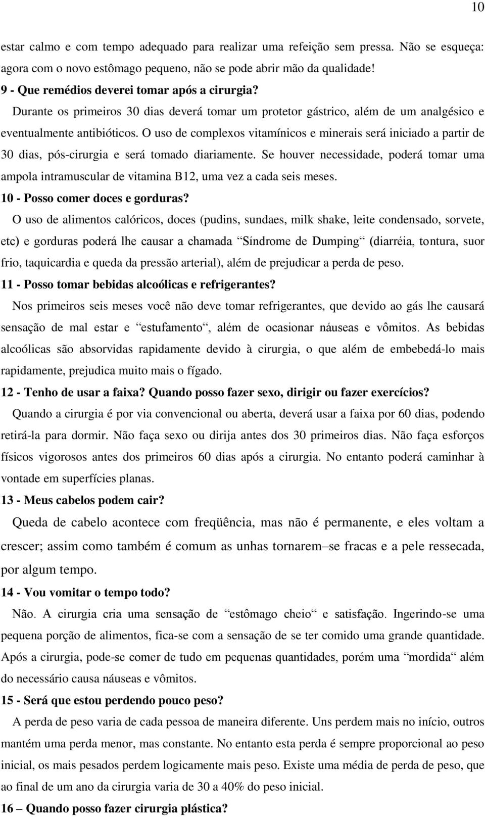 O uso de complexos vitamínicos e minerais será iniciado a partir de 30 dias, pós-cirurgia e será tomado diariamente.