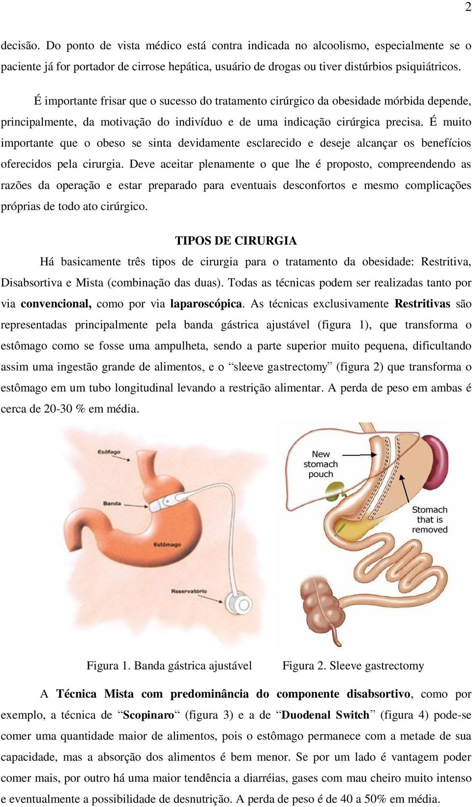 É muito importante que o obeso se sinta devidamente esclarecido e deseje alcançar os benefícios oferecidos pela cirurgia.