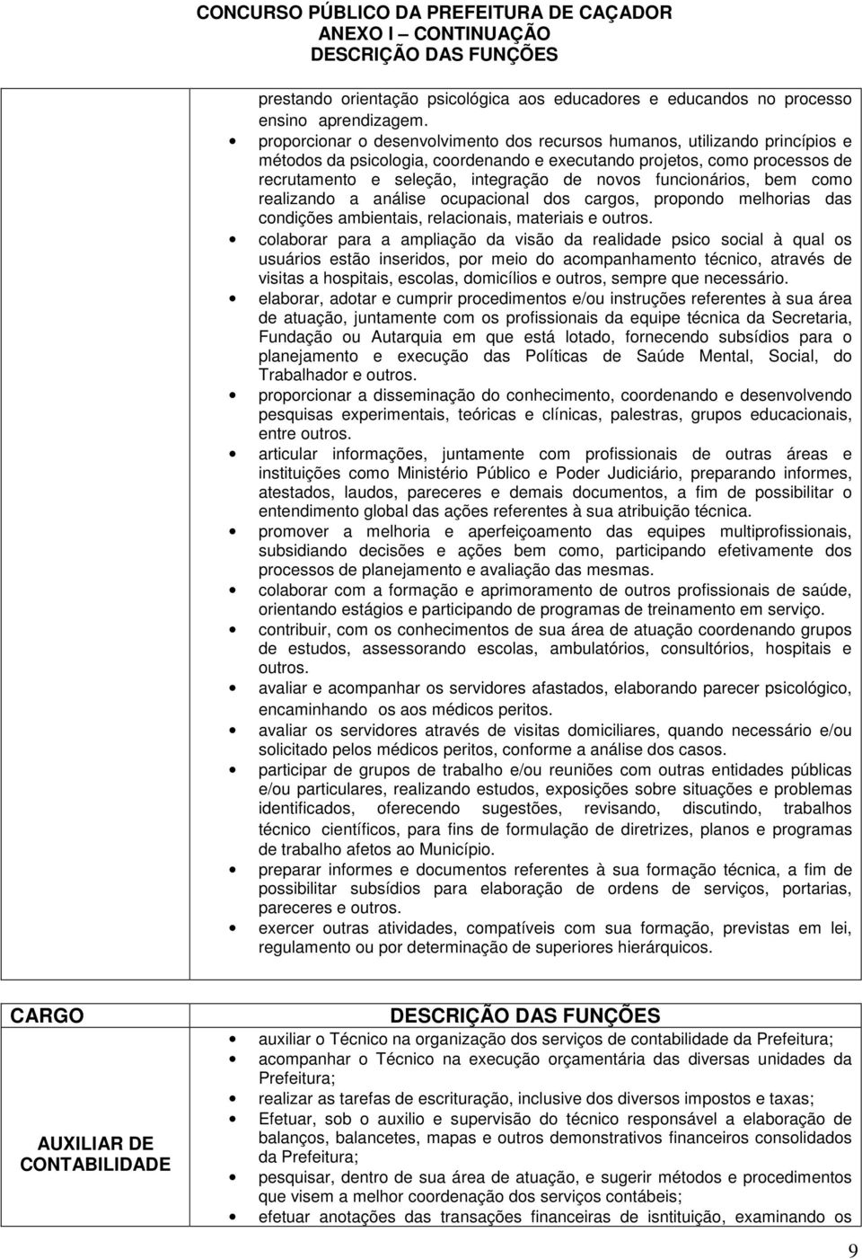 funcionários, bem como realizando a análise ocupacional dos cargos, propondo melhorias das condições ambientais, relacionais, materiais e outros.