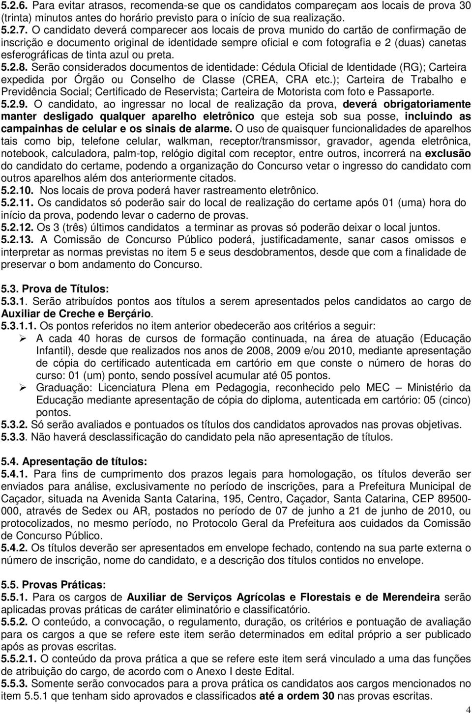 tinta azul ou preta. 5.2.8. Serão considerados documentos de identidade: Cédula Oficial de Identidade (RG); Carteira expedida por Órgão ou Conselho de Classe (CREA, CRA etc.