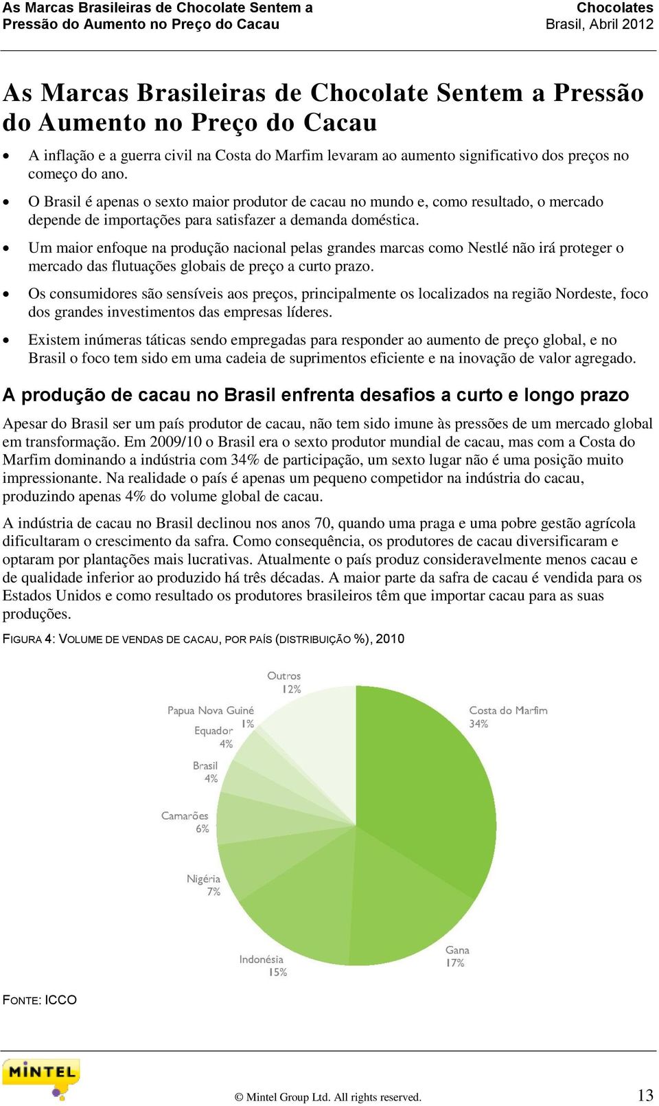 O Brasil é apenas o sexto maior produtor de cacau no mundo e, como resultado, o mercado depende de importações para satisfazer a demanda doméstica.