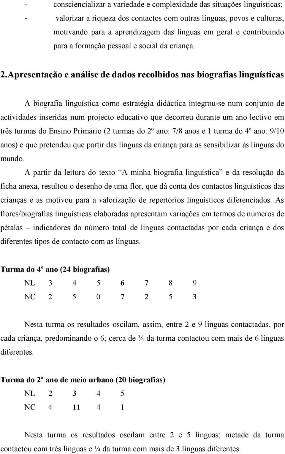 Apresentação e análise de dados recolhidos nas biografias linguísticas A biografia linguística como estratégia didáctica integrou-se num conjunto de actividades inseridas num projecto educativo que