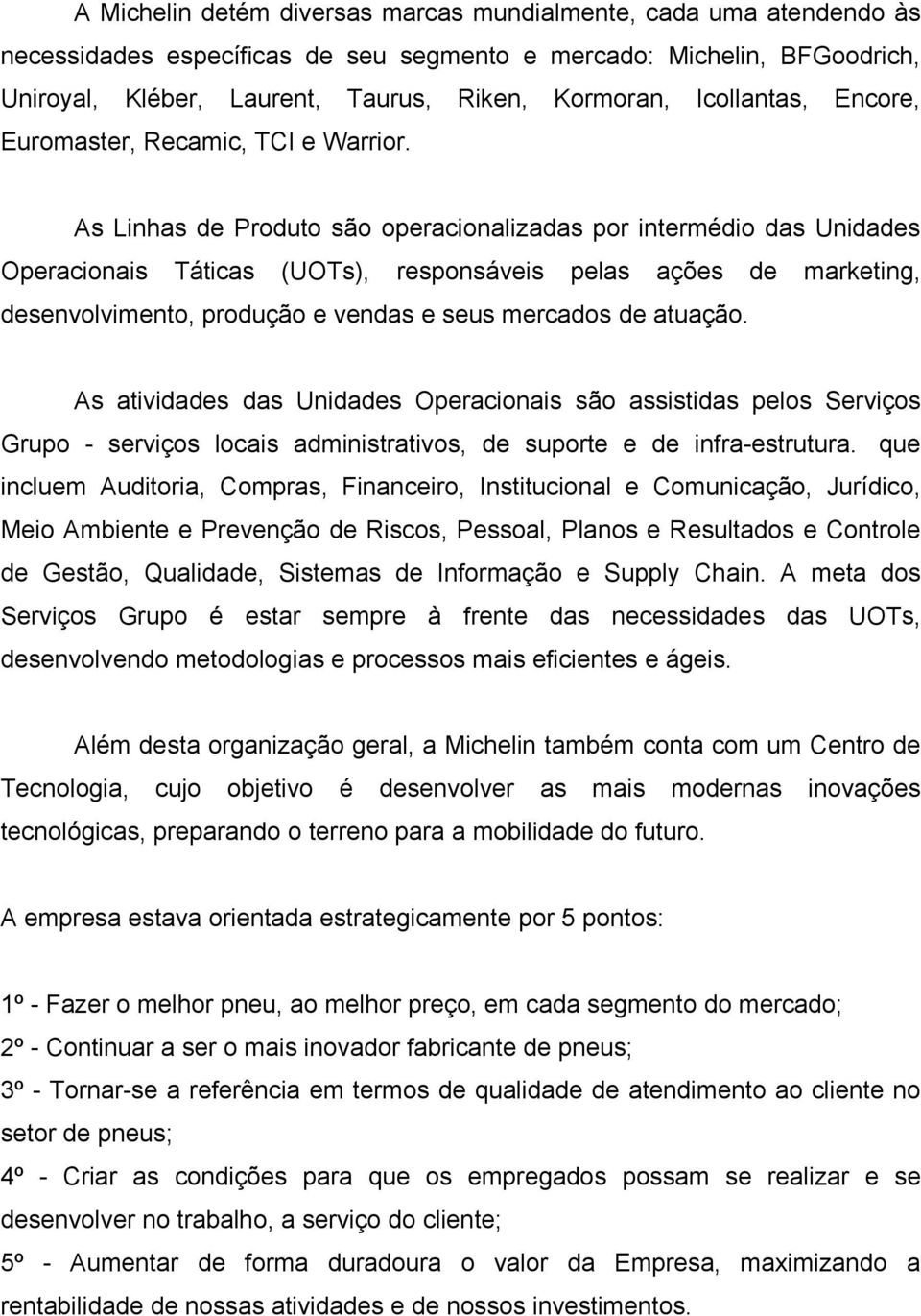 As Linhas de Produto são operacionalizadas por intermédio das Unidades Operacionais Táticas (UOTs), responsáveis pelas ações de marketing, desenvolvimento, produção e vendas e seus mercados de