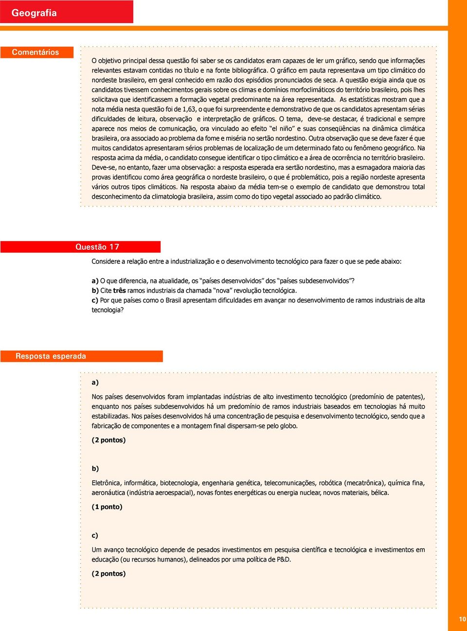 A questão exigia ainda que os candidatos tivessem conhecimentos gerais sobre os climas e domínios morfoclimáticos do território brasileiro, pois lhes solicitava que identificassem a formação vegetal