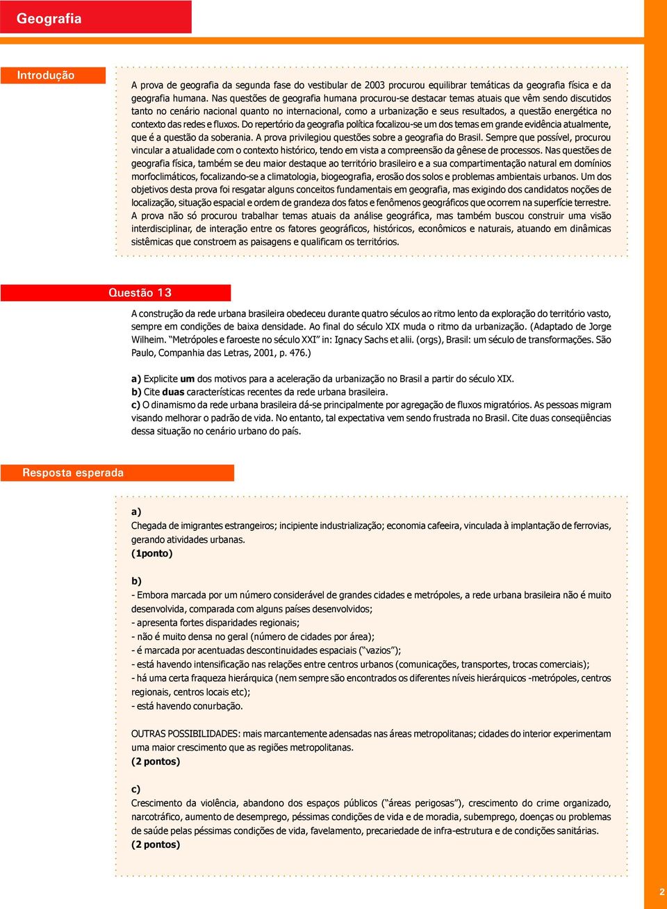 energética no contexto das redes e fluxos. Do repertório da geografia política focalizou-se um dos temas em grande evidência atualmente, que é a questão da soberania.