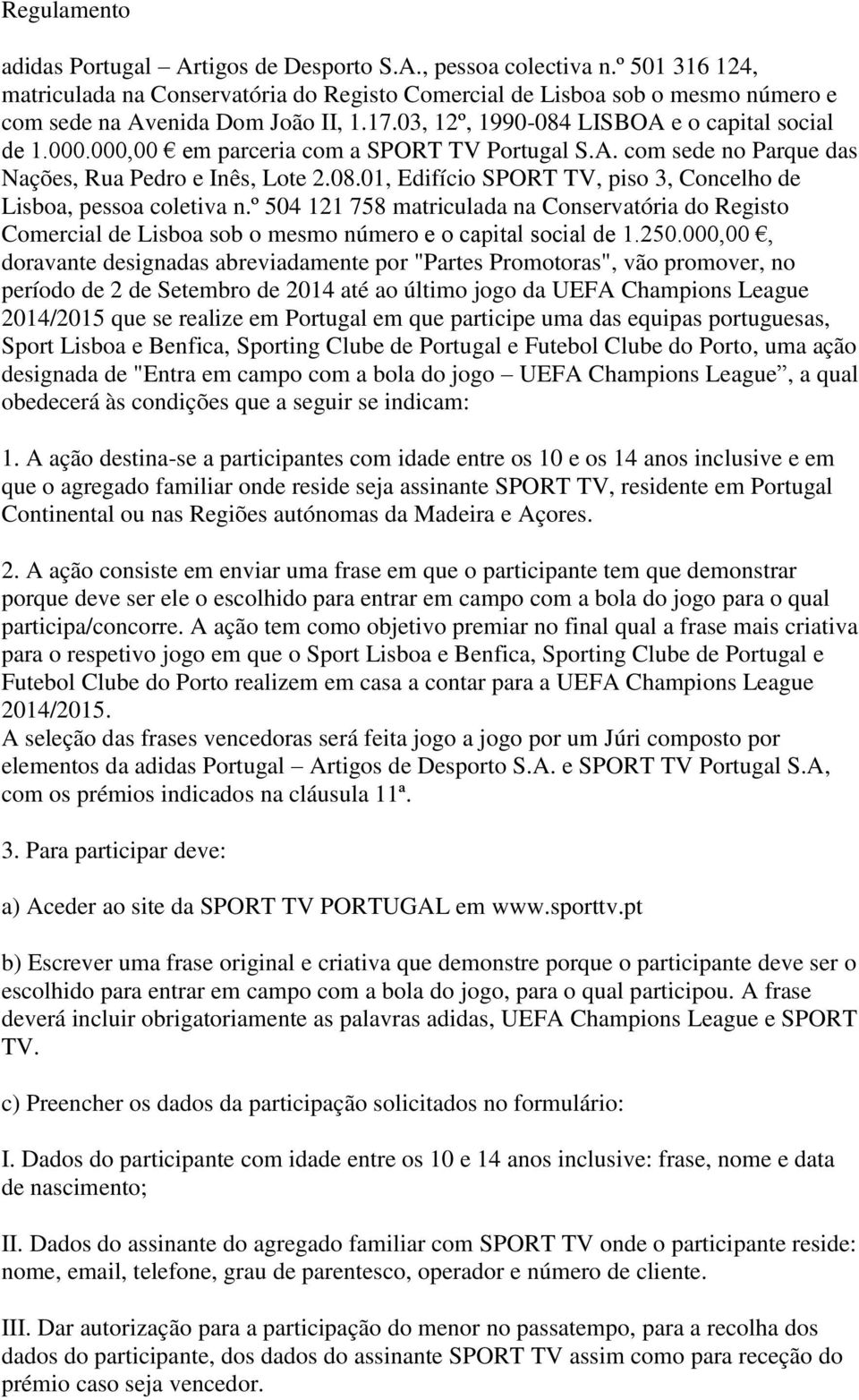 000,00 em parceria com a SPORT TV Portugal S.A. com sede no Parque das Nações, Rua Pedro e Inês, Lote 2.08.01, Edifício SPORT TV, piso 3, Concelho de Lisboa, pessoa coletiva n.