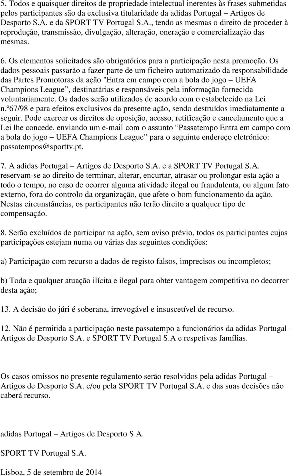 Os elementos solicitados são obrigatórios para a participação nesta promoção.