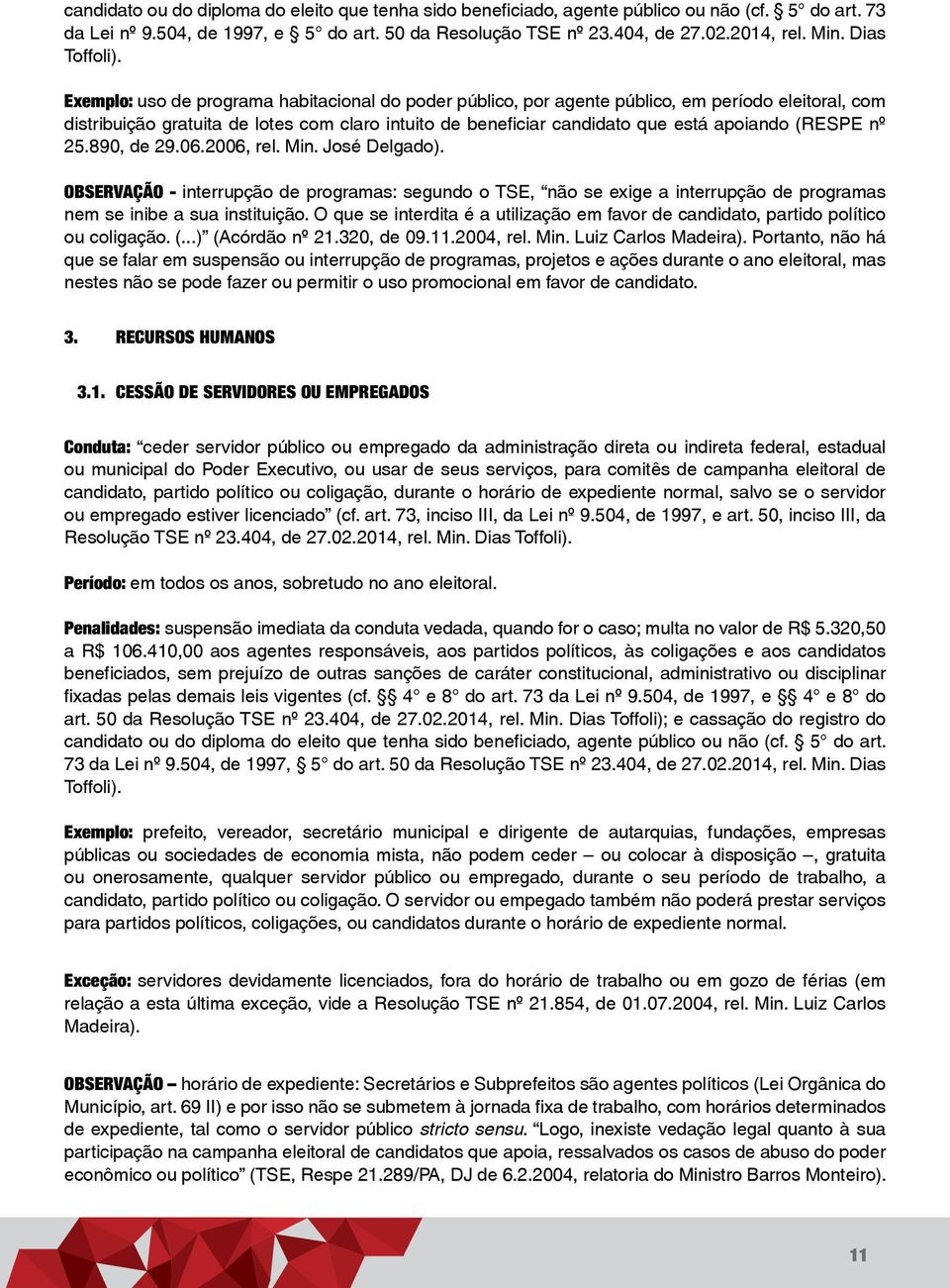 Exemplo: uso de programa habitacional do poder público, por agente público, em período eleitoral, com distribuição gratuita de lotes com claro intuito de beneficiar candidato que está apoiando (RESPE