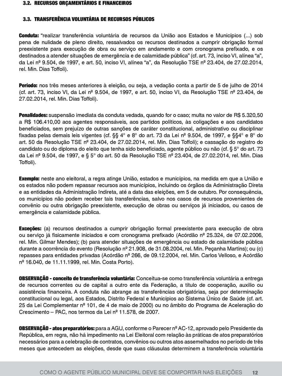 destinados a atender situações de emergência e de calamidade pública (cf. art. 73, inciso VI, alínea a, da Lei nº 9.504, de 1997, e art. 50, inciso VI, alínea a, da Resolução TSE nº 23.404, de 27.02.