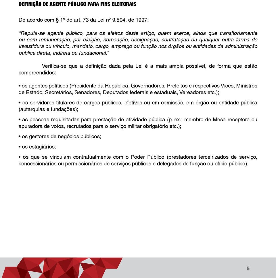 forma de investidura ou vínculo, mandato, cargo, emprego ou função nos órgãos ou entidades da administração pública direta, indireta ou fundacional.