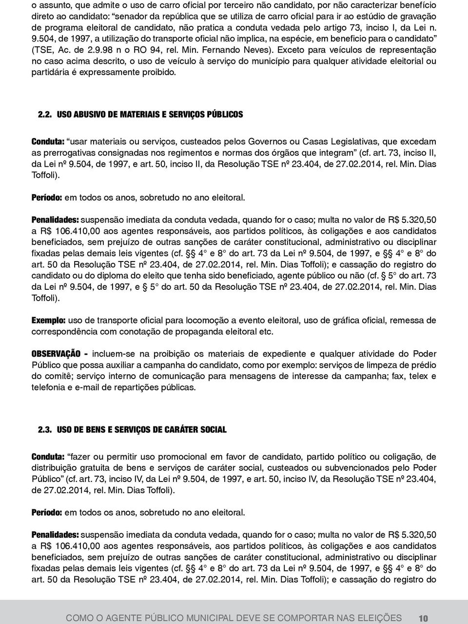 504, de 1997, a utilização do transporte oficial não implica, na espécie, em beneficio para o candidato (TSE, Ac. de 2.9.98 n o RO 94, rel. Min. Fernando Neves).