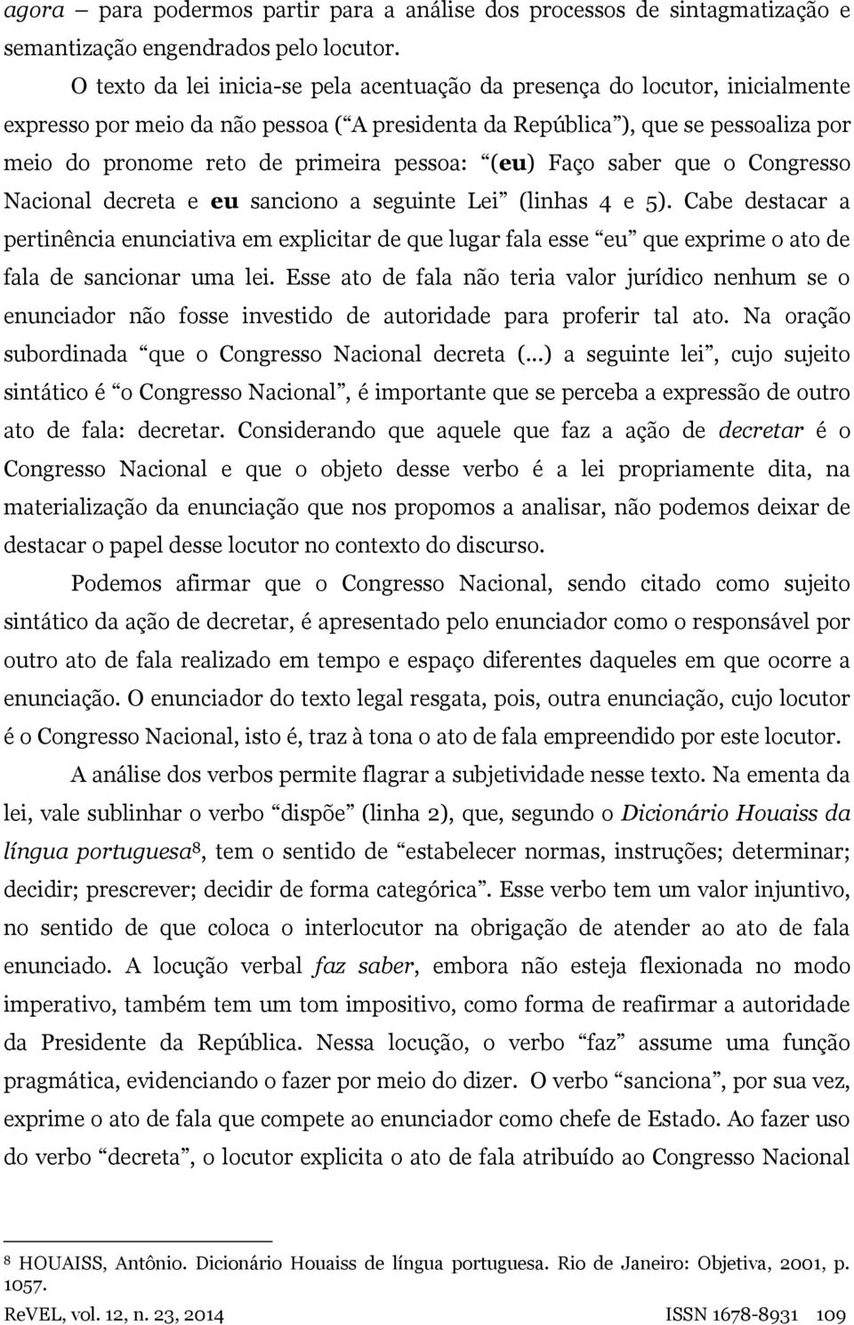 pessoa: (eu) Faço saber que o Congresso Nacional decreta e eu sanciono a seguinte Lei (linhas 4 e 5).