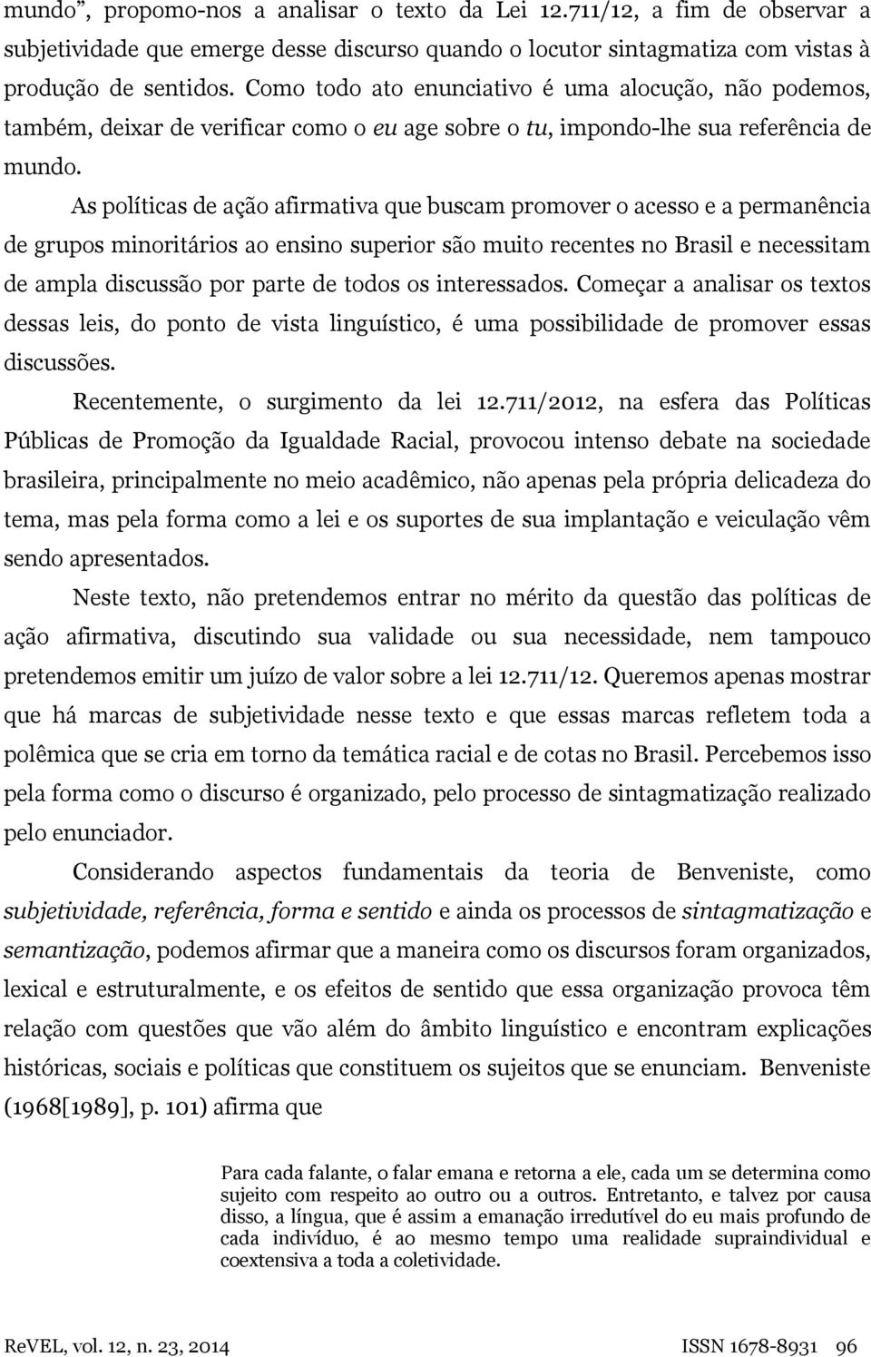 As políticas de ação afirmativa que buscam promover o acesso e a permanência de grupos minoritários ao ensino superior são muito recentes no Brasil e necessitam de ampla discussão por parte de todos