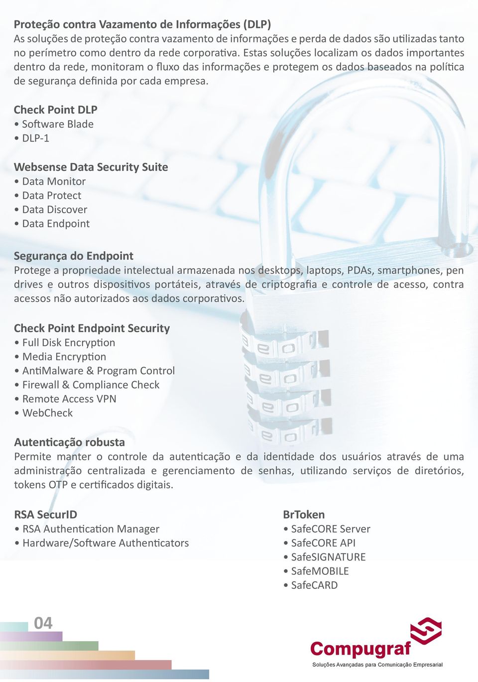 DLP Software Blade DLP-1 Websense Data Security Suite Data Monitor Data Protect Data Discover Data Endpoint Segurança do Endpoint Protege a propriedade intelectual armazenada nos desktops, laptops,