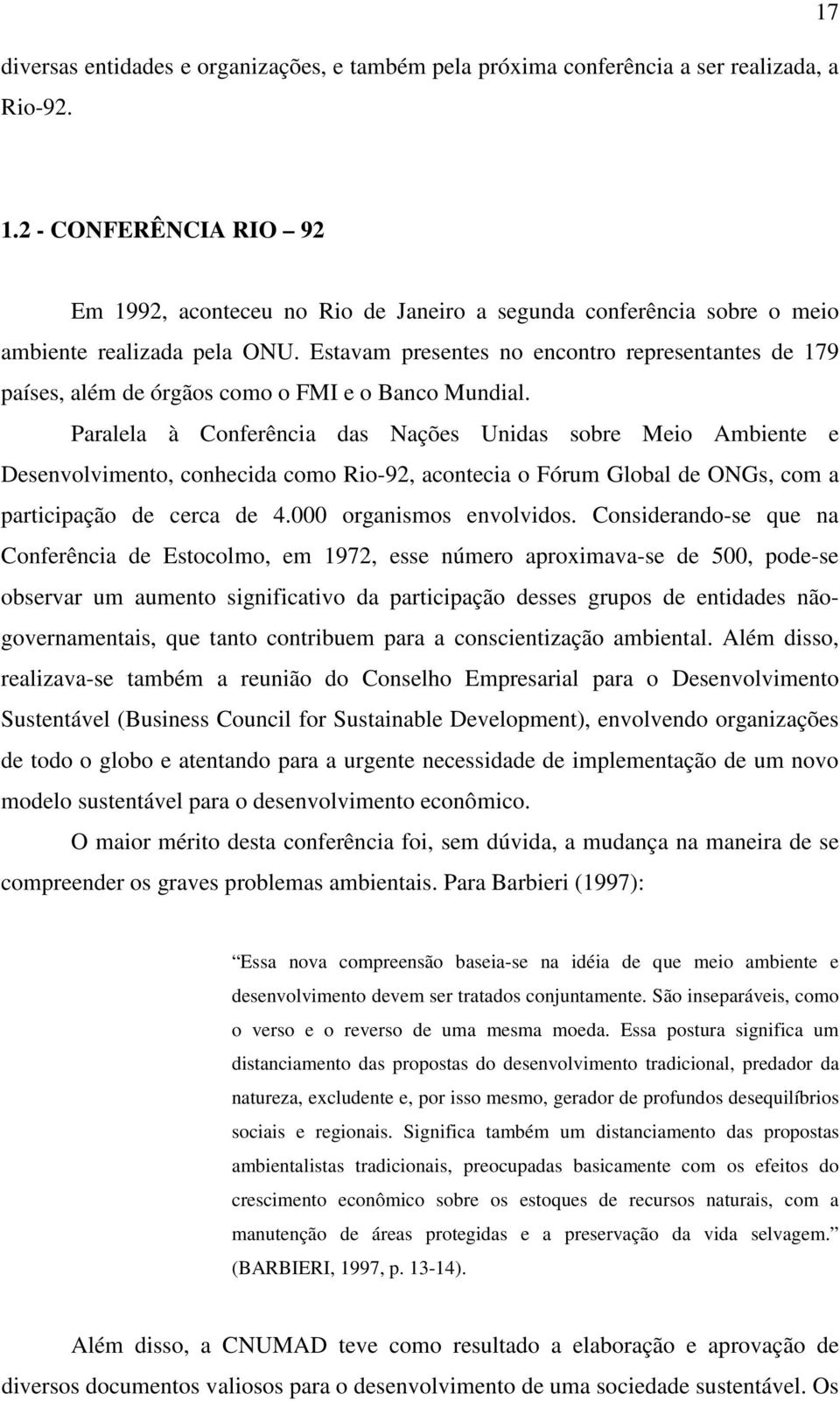 Estavam presentes no encontro representantes de 179 países, além de órgãos como o FMI e o Banco Mundial.