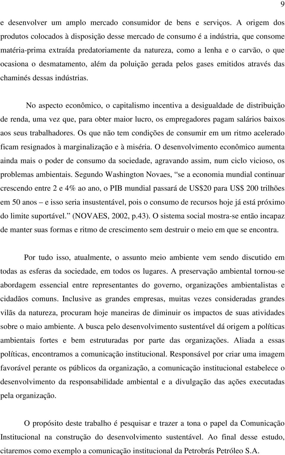 desmatamento, além da poluição gerada pelos gases emitidos através das chaminés dessas indústrias.