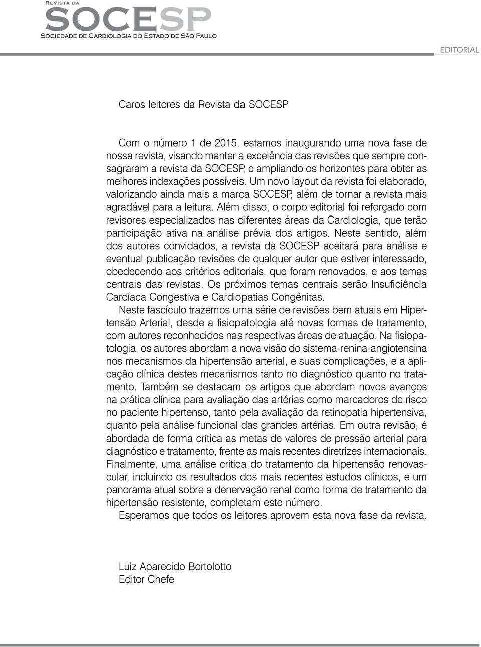 Um novo layout da revista foi elaborado, valorizando ainda mais a marca SOCESP, além de tornar a revista mais agradável para a leitura.