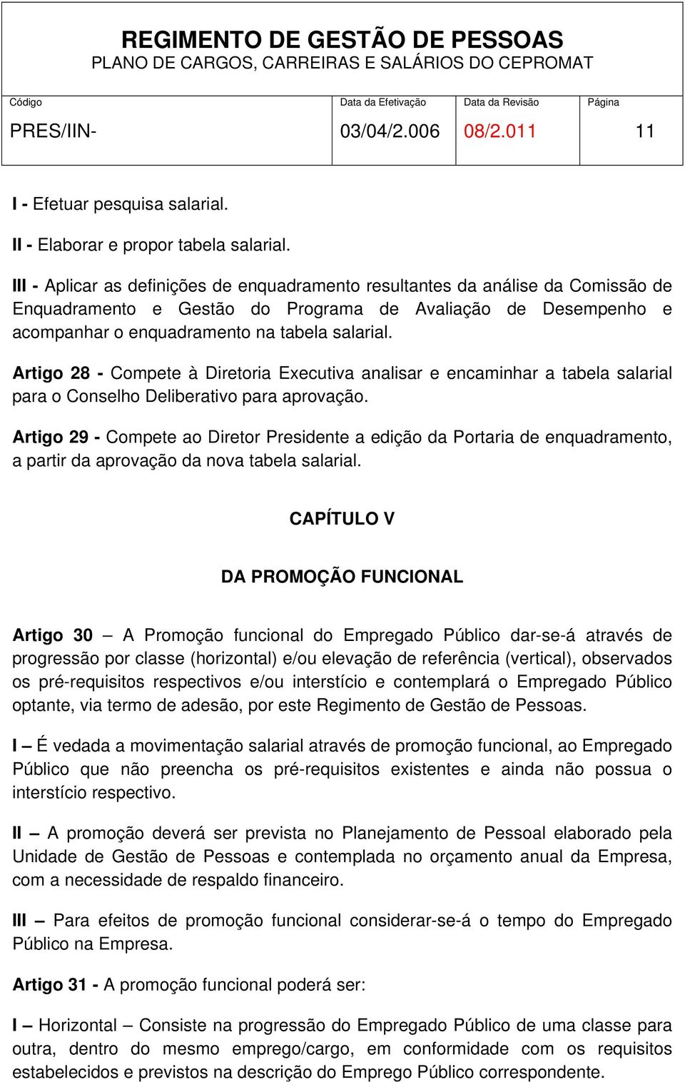 Artigo 28 - Compete à Diretoria Executiva analisar e encaminhar a tabela salarial para o Conselho Deliberativo para aprovação.