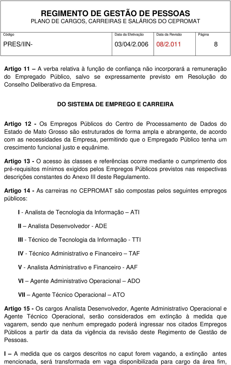 necessidades da Empresa, permitindo que o Empregado Público tenha um crescimento funcional justo e equânime.