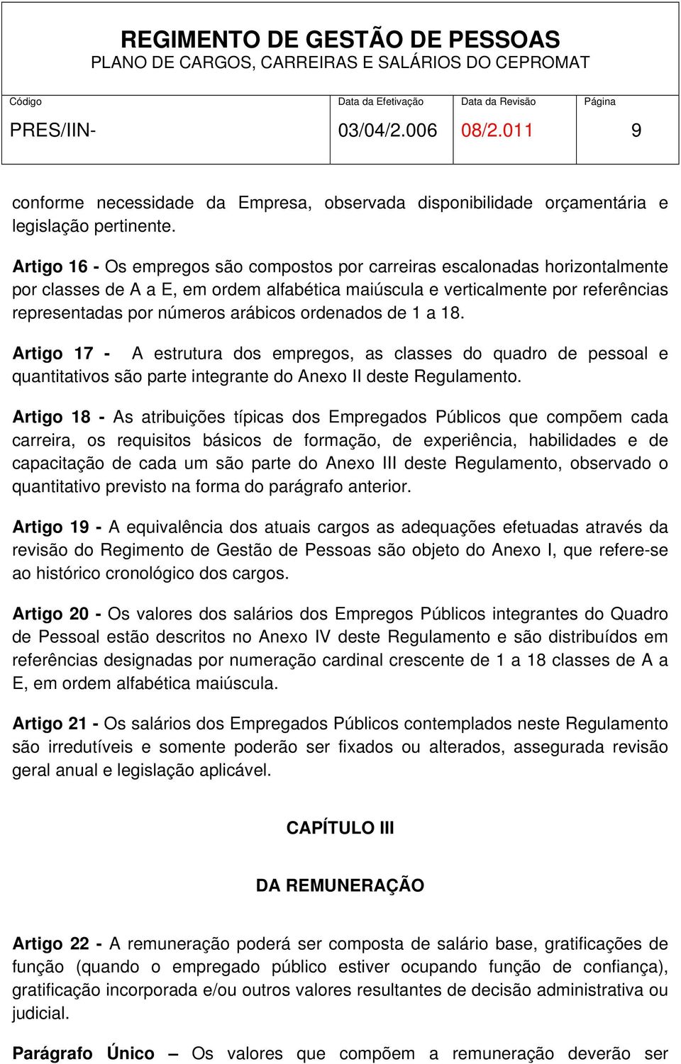 ordenados de 1 a 18. Artigo 17 - A estrutura dos empregos, as classes do quadro de pessoal e quantitativos são parte integrante do Anexo II deste Regulamento.