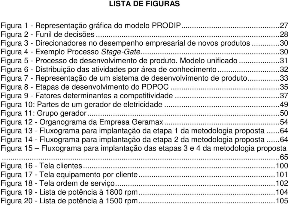 .. 32 Figura 7 - Representação de um sistema de desenvolvimento de produto... 33 Figura 8 - Etapas de desenvolvimento do PDPOC... 35 Figura 9 - Fatores determinantes a competitividade.