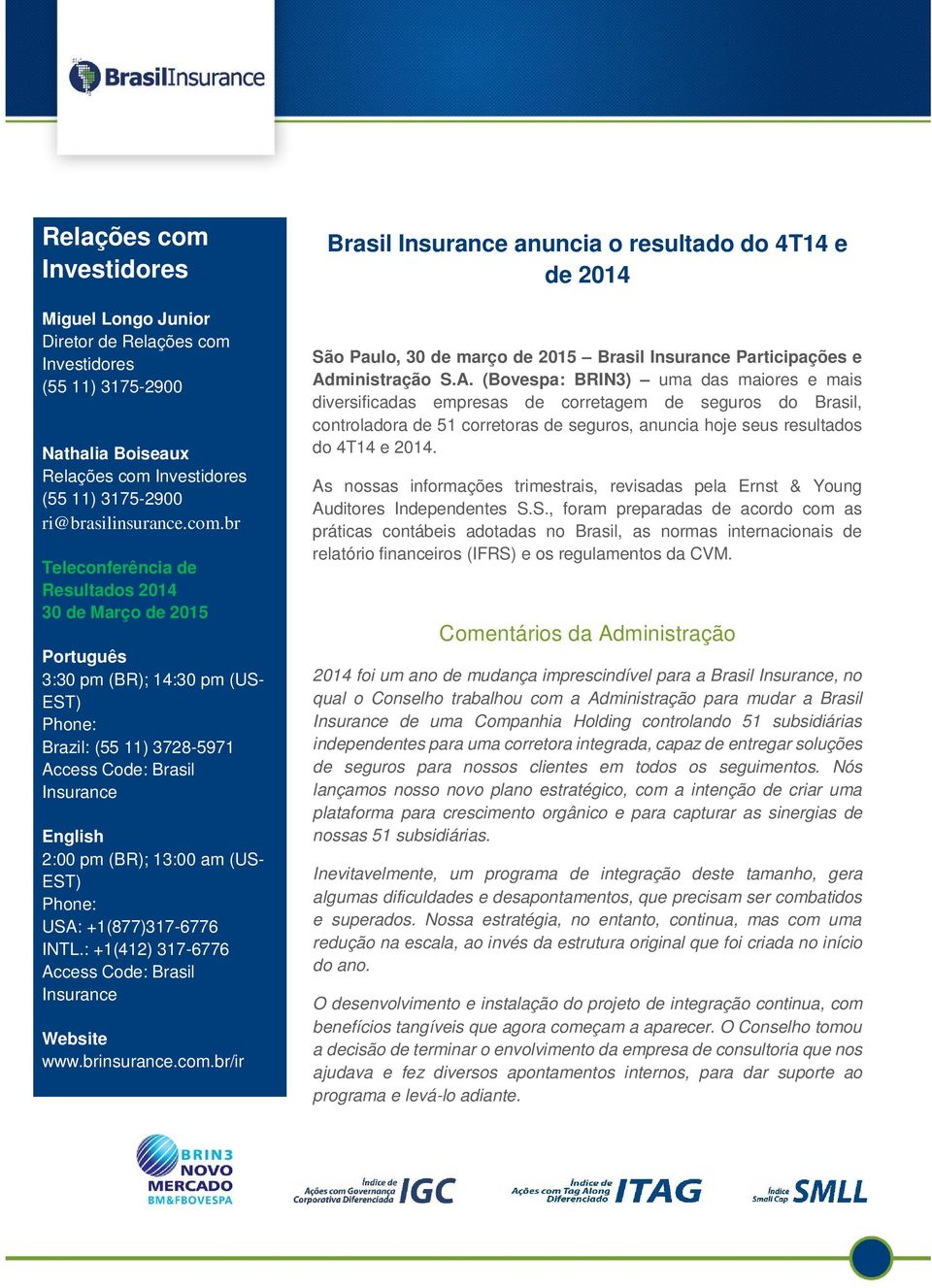 br Teleconferência de Resultados 2014 30 de Março de 2015 Português 3:30 pm (BR); 14:30 pm (US- EST) Phone: Brazil: (55 11) 3728-5971 Access Code: Brasil Insurance English 2:00 pm (BR); 13:00 am (US-