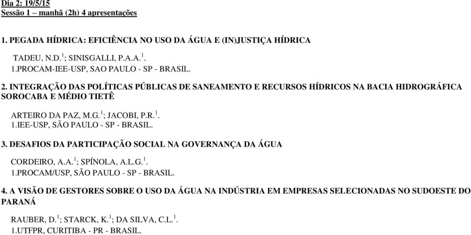 3. DESAFIOS DA PARTICIPAÇÃO SOCIAL NA GOVERNANÇA DA ÁGUA CORDEIRO, A.A. 1 ; SPÍNOLA, A.L.G. 1. 1.PROCAM/USP, SÃO PAULO - SP - BRASIL. 4.