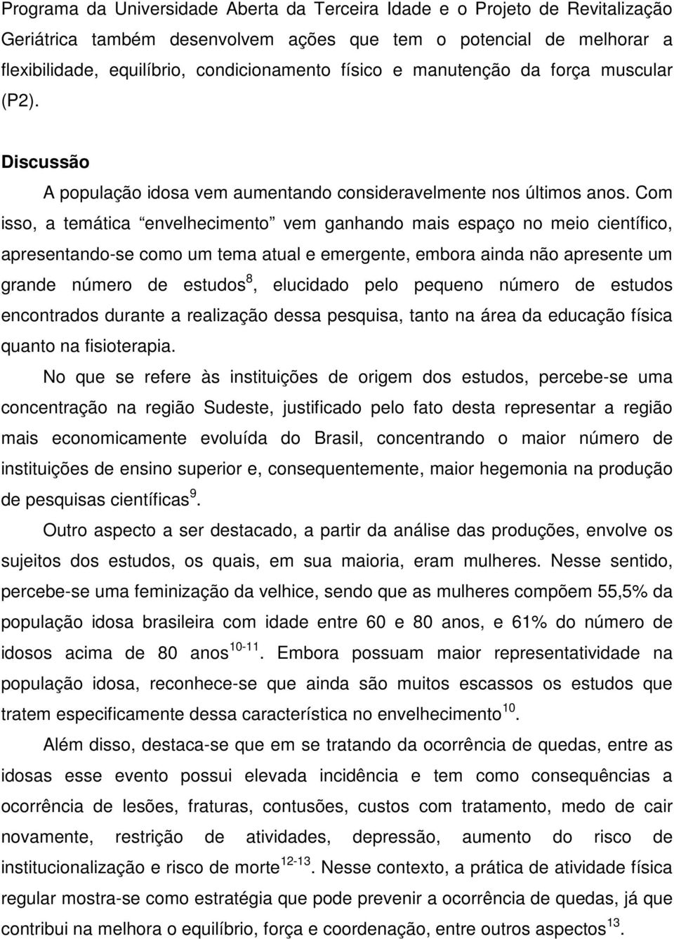 Com isso, a temática envelhecimento vem ganhando mais espaço no meio científico, apresentando-se como um tema atual e emergente, embora ainda não apresente um grande número de estudos 8, elucidado