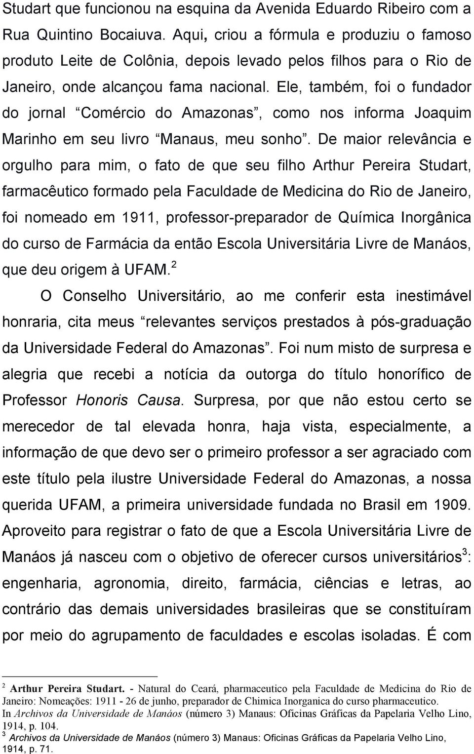 Ele, também, foi o fundador do jornal Comércio do Amazonas, como nos informa Joaquim Marinho em seu livro Manaus, meu sonho.