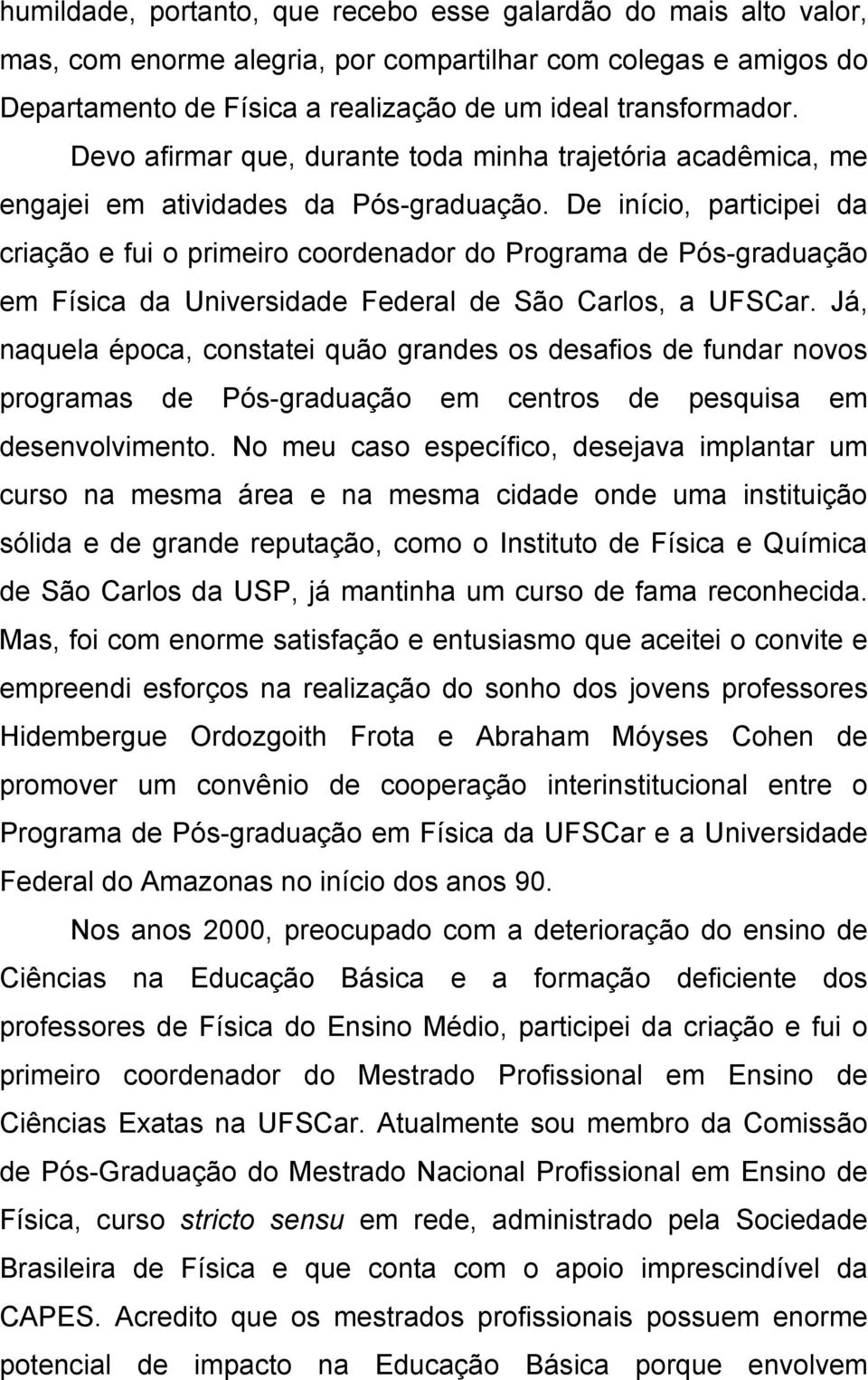 De início, participei da criação e fui o primeiro coordenador do Programa de Pós-graduação em Física da Universidade Federal de São Carlos, a UFSCar.