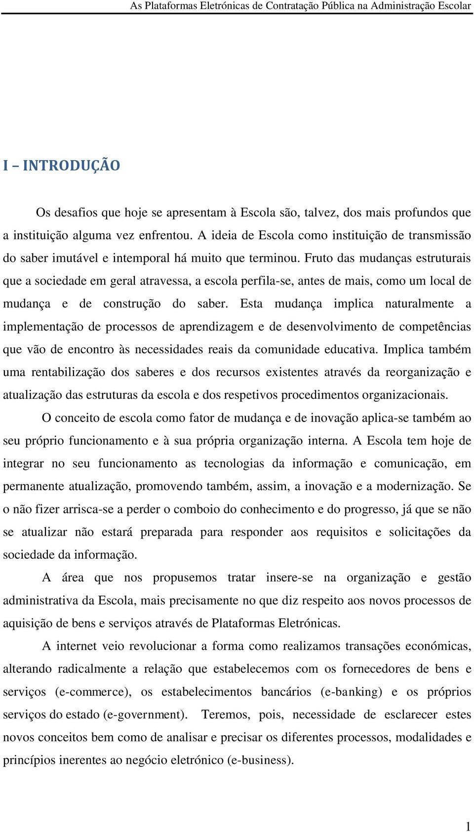 Fruto das mudanças estruturais que a sociedade em geral atravessa, a escola perfila-se, antes de mais, como um local de mudança e de construção do saber.