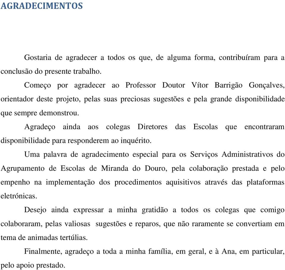 Agradeço ainda aos colegas Diretores das Escolas que encontraram disponibilidade para responderem ao inquérito.