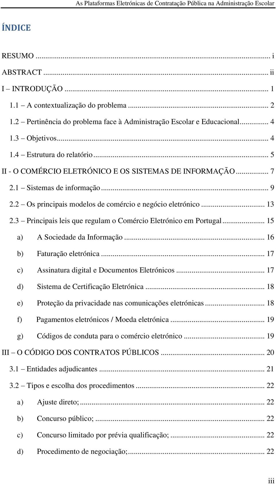 3 Principais leis que regulam o Comércio Eletrónico em Portugal... 15 a) A Sociedade da Informação... 16 b) Faturação eletrónica... 17 c) Assinatura digital e Documentos Eletrónicos.