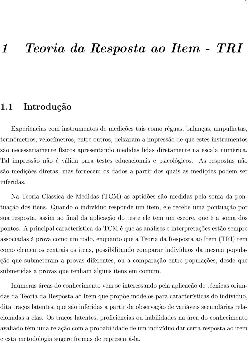 necessariamente físicos apresentando medidas lidas diretamente na escala numérica. Tal impressão não é válida para testes educacionais e psicológicos.